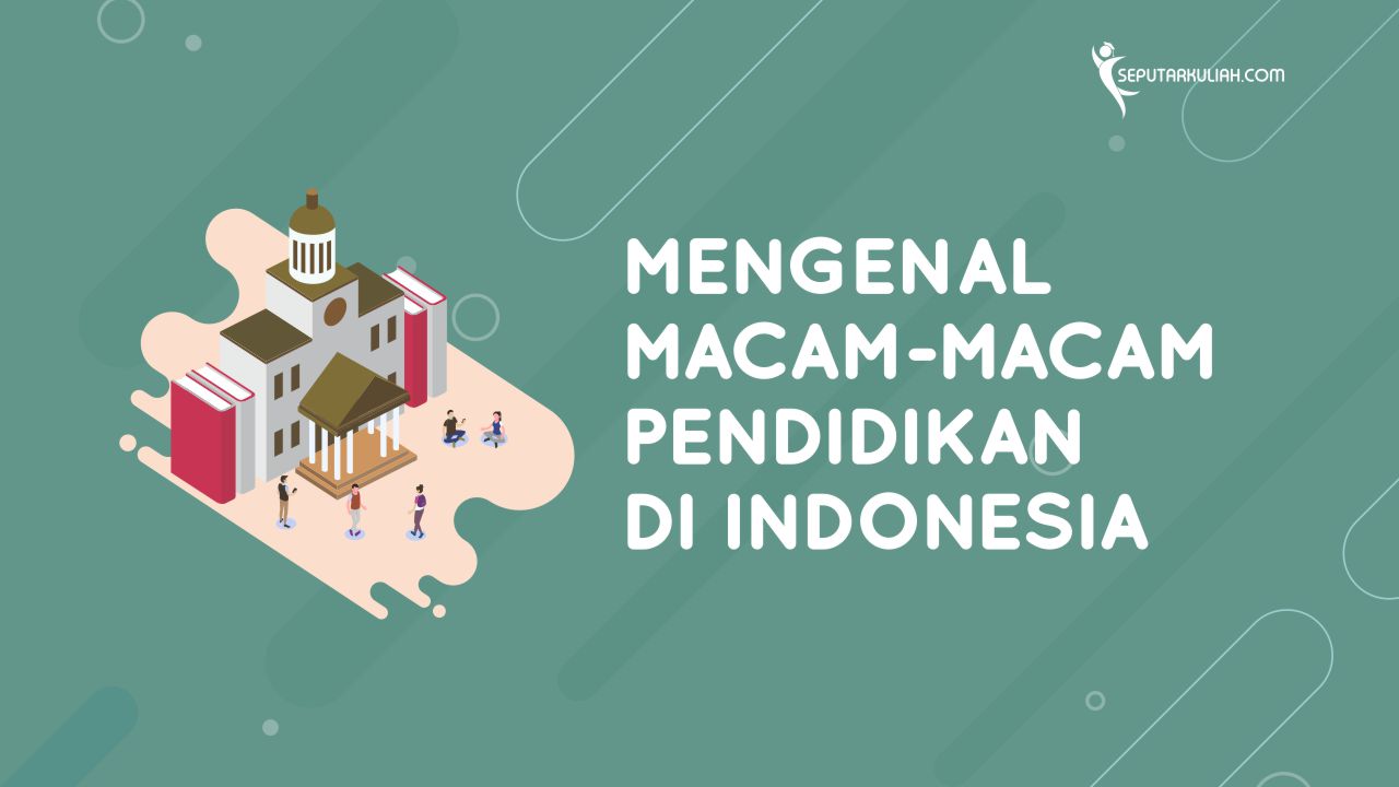 Mengenal Macam-macam Pendidikan di Indonesia - Seputar Kuliah Apa Saja Jenis Pendidikan Formal Di Indonesia