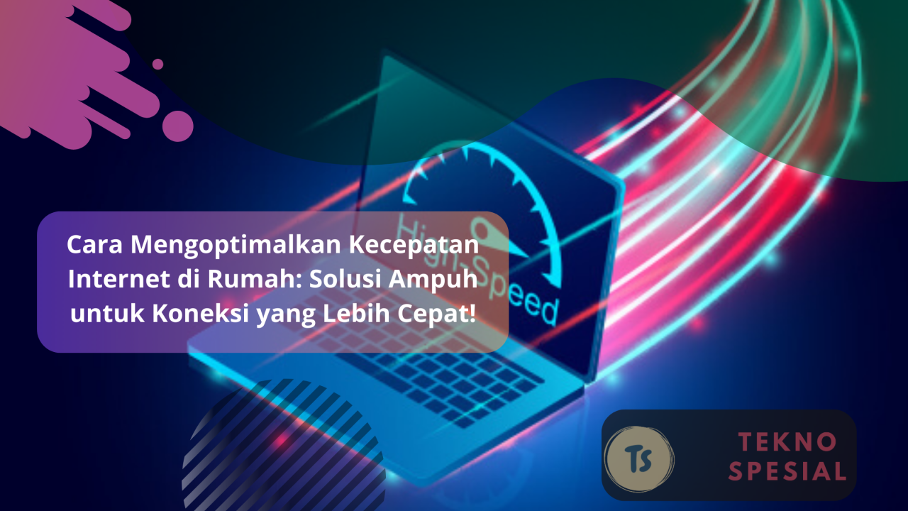 Cara Mengoptimalkan Kecepatan Internet di Rumah: Solusi Ampuh untuk ... Trik Memaksimalkan Kecepatan Internet Di Rumah